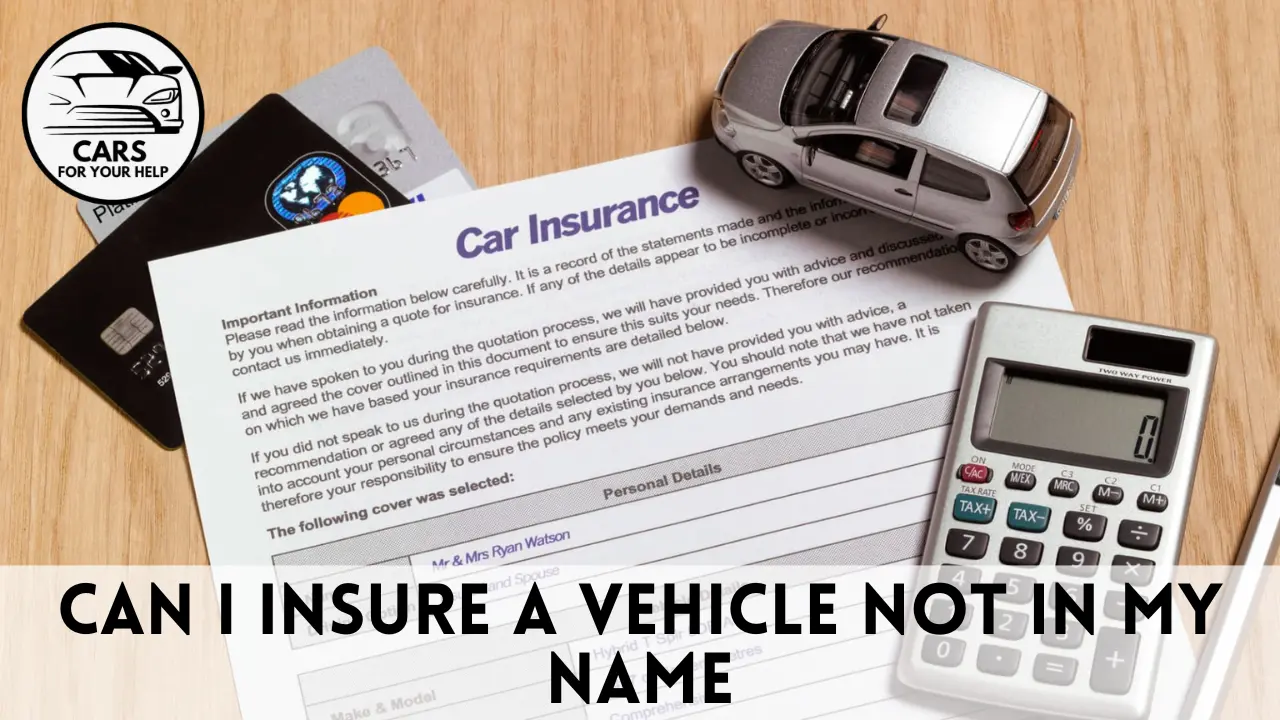 Can I insure a car not in my name? can i insure a vehicle not in my name